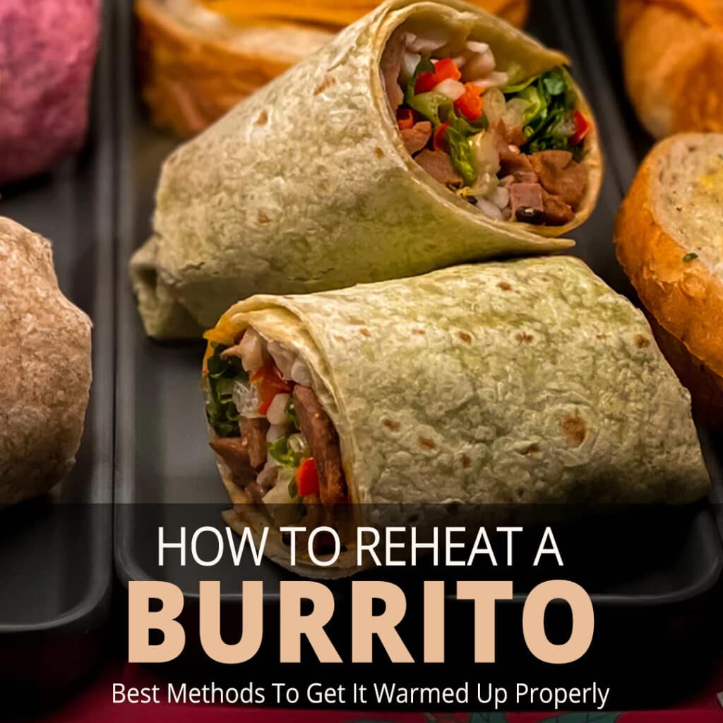 How to Reheat a Burrito (2 Best Methods to Get It Steaming Hot!)