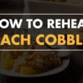 How to Reheat Peach Cobbler: A Step-By-Step Guide