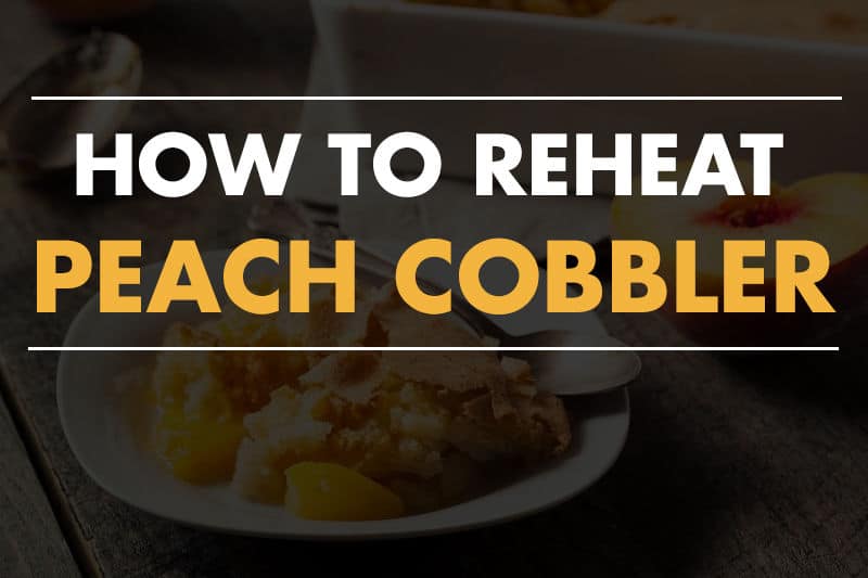 How to Reheat Peach Cobbler: A Step-By-Step Guide