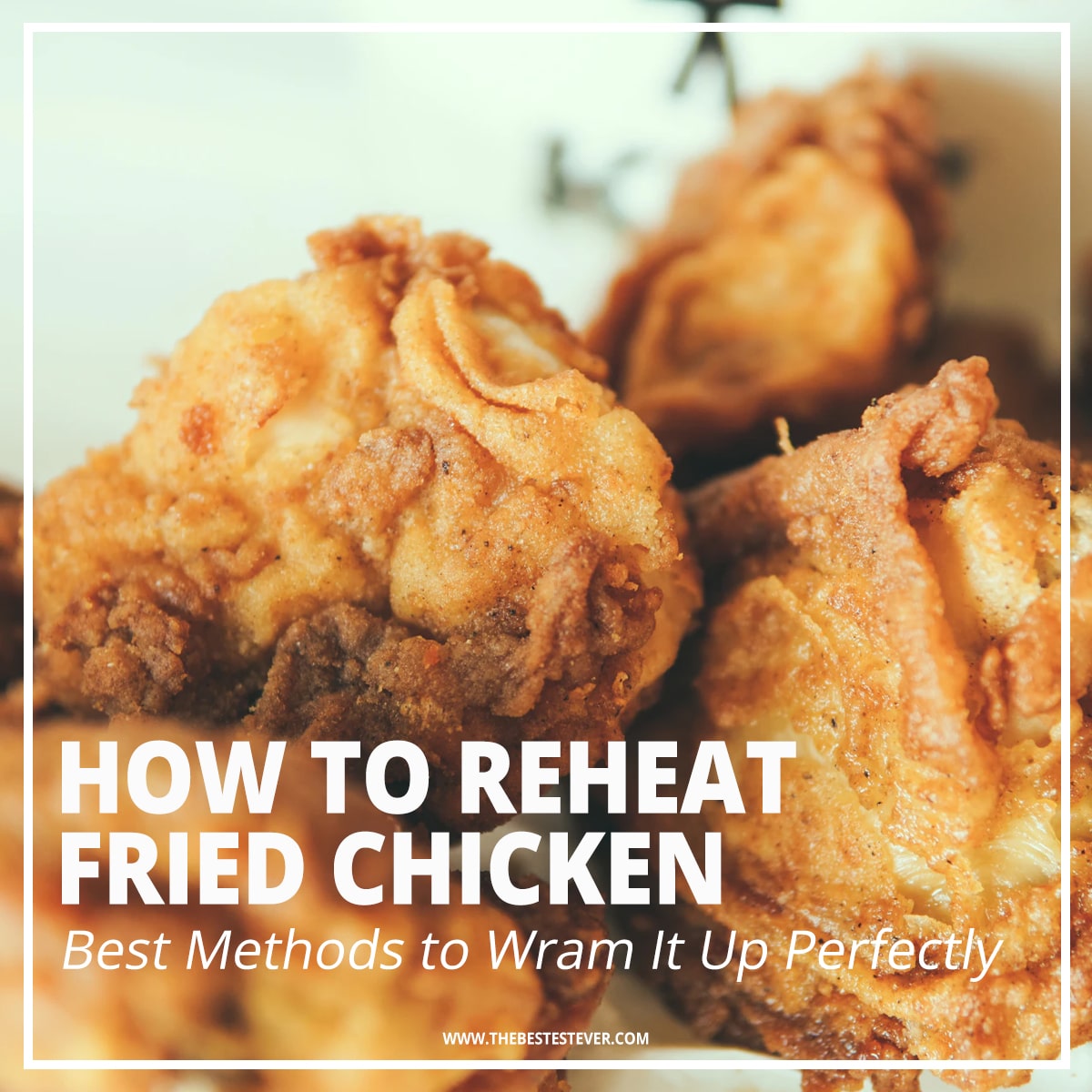 How to Reheat Fried Chicken: 4 Best Methods to Use